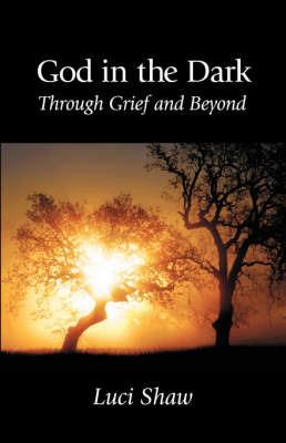 God in the Dark: Through Grief and Beyond - Luci Shaw - cover
