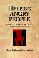 Helping Angry People: A Short-Term Structured Model for Pastoral Counselors - Glenn Taylor,Rod Wilson - cover