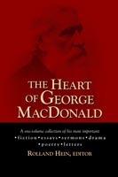 The Heart of George MacDonald: A One-Volume Collection of His Most Important Fiction, Essays, Sermons, Drama, and Biographical Information - George MacDonald - cover