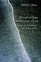 The Limits of Hope and the Logic of Love: Essays on Eschatology and Social Action - Stephen, N. Williams - cover