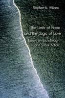 The Limits of Hope and the Logic of Love: Essays on Eschatology and Social Action