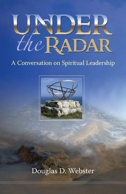 Under the Radar: A Conversation on Spiritual Leadership - Douglas, D. Webster - cover