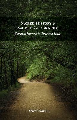 Sacred History and Sacred Geography: Spiritual Journeys in Time and Space - David Martin - cover
