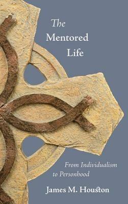 The Mentored Life: From Individualism to Personhood - James M Houston - cover