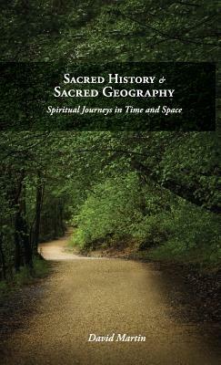 Sacred History and Sacred Geography: Spiritual Journeys in Time and Space - David Martin - cover