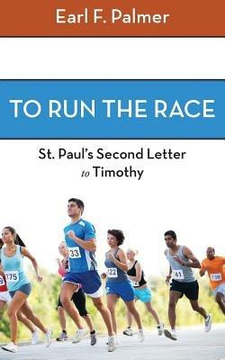 To Run the Race: Paul's Second Letter to Timothy - Earl F Palmer - cover