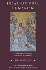 Incarnational Humanism: A Philosophy of Culture for the Church in the World