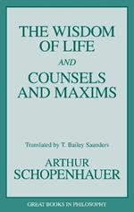 The Wisdom of Life and Counsels and Maxims