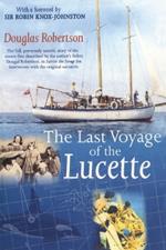 Last Voyage of the Lucette: The Full, Previously Untold, Story of the Events First Described by the Author's Father, Dougal Robertson, in Survive the Savage Sea. Interwoven with the original narrative.