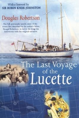 Last Voyage of the Lucette: The Full, Previously Untold, Story of the Events First Described by the Author's Father, Dougal Robertson, in Survive the Savage Sea. Interwoven with the original narrative. - Douglas Robertson - cover