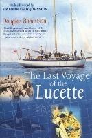 Last Voyage of the Lucette: The Full, Previously Untold, Story of the Events First Described by the Author's Father, Dougal Robertson, in Survive the Savage Sea. Interwoven with the original narrative.