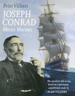 Joseph Conrad: Master Mariner: The Novelist's Life At Sea, Based on a Previously Unpublished Study by Alan Villiers - Peter Villiers - cover