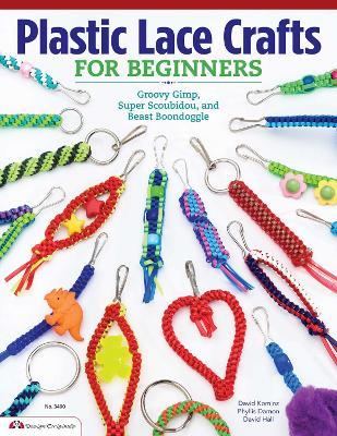 Plastic Lace Crafts for Beginners: Groovy Gimp, Super Scoubidou, and Beast Boondoggle - Phyliss Damon-Kominz,David Kominz,David Hall - cover