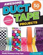 Awesome Duct Tape Projects: Also Includes Washi, Masking, and Frog Tape: More than 50 Projects: Totally Original Designs