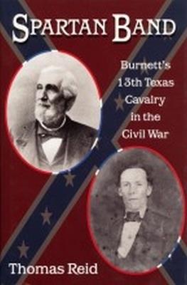Spartan Band: Burnett's 13th Texas Cavalry in the Civil War - Thomas Reid - cover