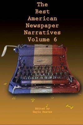 The Best American Newspaper Narratives, Volume 6 - cover