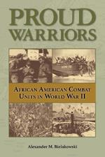 Proud Warriors Volume 6: African American Combat Units in World War II