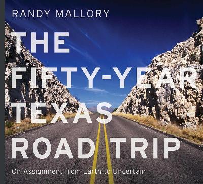 The Fifty-Year Texas Road Trip Volume 2: On Assignment from Earth to Uncertain - Randy Mallory - cover