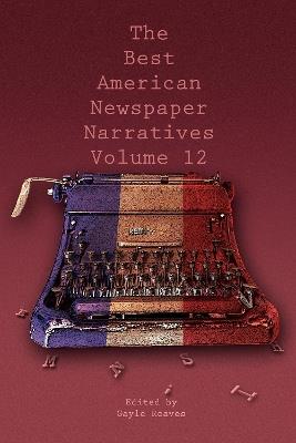 The Best American Newspaper Narratives, Volume 12 - cover