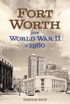 Fort Worth from World War II to 1960 Volume 11 - Harold Rich - cover