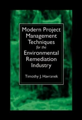 Modern Project Management Techniques for the Environmental Remediation Industry - Timothy J. Havranek - cover
