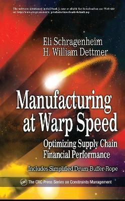 Manufacturing at Warp Speed: Optimizing Supply Chain Financial Performance - Eli Schragenheim,H William Dettmer - cover