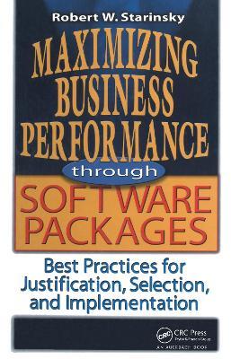 Maximizing Business Performance through Software Packages: Best Practices for Justification, Selection, and Implementation - Robert W. Starinsky - cover