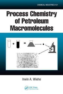 Process Chemistry of Petroleum Macromolecules - Irwin A. Wiehe - cover