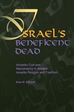 Israel's Beneficent Dead: Ancestor Cult and Necromancy in Ancient Israelite Religion and Tradition