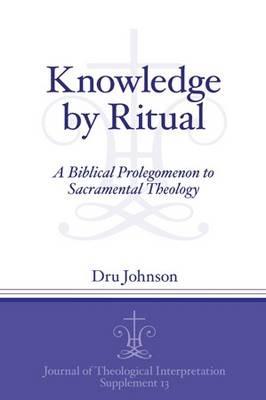 Knowledge by Ritual: A Biblical Prolegomenon to Sacramental Theology - Dru Johnson - cover
