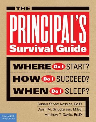 The Principal's Survival Guide: Where Do I Start? How Do I Succeed? & When Do I Sleep? - Susan Stone Kessler,April M. Snodgrass,Andrew T. Davis - cover