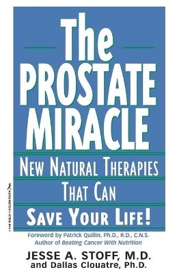 The Prostate Miracle: New Natural Therapies That Can Save Your Life! - Jesse A. Stoff,Dallas Clouatre - cover
