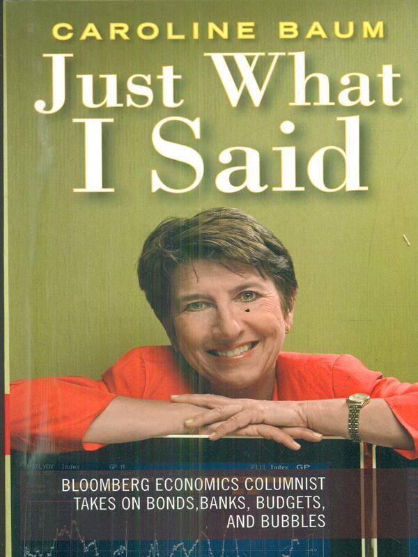 Just What I Said: Bloomberg Economics Columnist Takes on Bonds, Banks, Budgets, and Bubbles