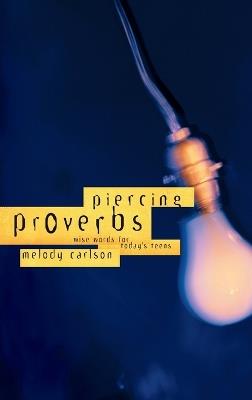 Piercing Proverbs: Wise Words for Today's Teens - Melody Carlson - cover