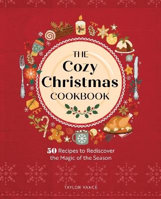 The Cozy Christmas Cookbook: 50 Recipes to Rediscover the Magic of the Season - Taylor Vance - cover