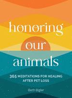 Honoring Our Animals: 365 Meditations for Healing after Pet Loss