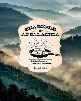 Seasoned in Appalachia: Delicious Recipes from the Mountains and Hollers - Jimmy Proffitt - cover