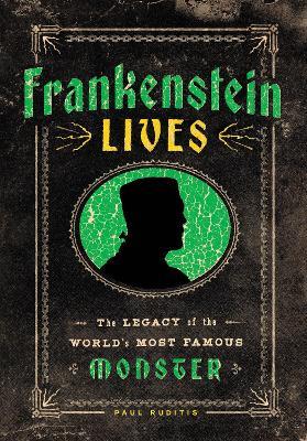 Frankenstein Lives: The Legacy of the World's Most Famous Monster - Paul Ruditis - cover