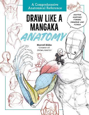 Draw Like a Mangaka: Anatomy: A Comprehensive Anatomical Reference - Master Anatomy, Figure Drawing and Poses - Marcel Kuhn - cover