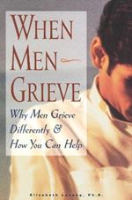 When Men Grieve: Why Men Grieve Differently and How You Can Help