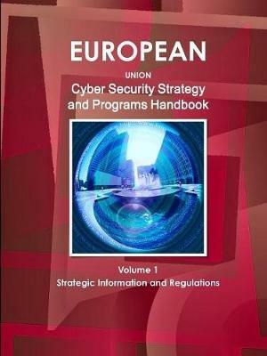 EU Cyber Security Strategy and Programs Handbook Volume 1 Strategic Information and Regulations - Inc Ibp - cover