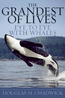 The Grandest of Lives: Eye to Eye with Whales - Douglas Chadwick - cover