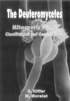 The Deuteromycetes - Mitosporic Fungi: Classification and Generic Keys - E Kiffer,M Morelet - cover