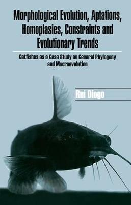Morphological Evolution, Adaptations, Homoplasies, Constraints, and Evolutionary Trends: Catfishes as a Case Study on General Phylogeny & Macroevolution - Rui Diogo - cover