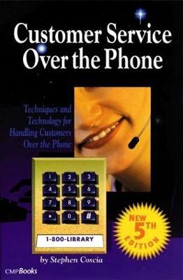 Customer Service Over the Phone: Techniques and Technology for Handling Customers Over the Phone - Stephen Coscia - cover