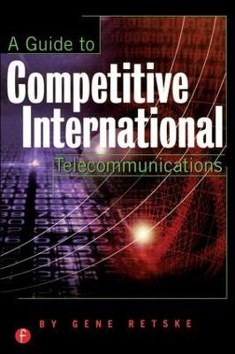 A Guide to Competitive International Telecommunications - Gene Retske - cover