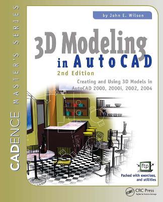 3D Modeling in AutoCAD: Creating and Using 3D Models in AutoCAD 2000, 2000i, 2002, and 2004 - John Wilson - cover