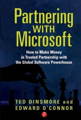 Partnering with Microsoft: How to Make Money in Trusted Partnership with the Global Software Powerhouse - Ted Dinsmore - cover