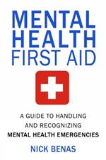 Mental Health First Aid: A Guide to Handling and Recognizing Mental Health Emergencies