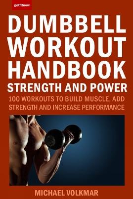 The Dumbbell Workout Handbook: Strength and Power: 100 Workouts to Build Muscle, Add Strength and Increase Performance - Michael Volkmar - cover